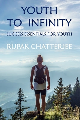 Youth to Infinity: Success Essentials for Youth by Chatterjee, Rupak