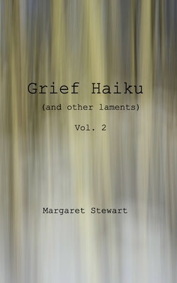 Grief Haiku (and other laments) vol 2 by Stewart, Margaret