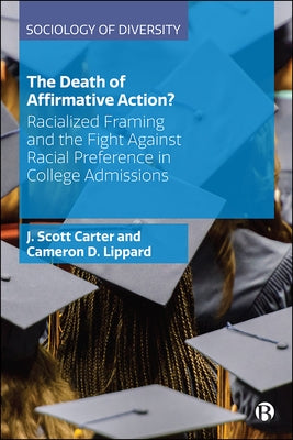 The Death of Affirmative Action?: Racialized Framing and the Fight Against Racial Preference in College Admissions by Carter, J. Scott