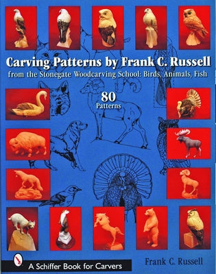 Carving Patterns by Frank C. Russell: From the Stonegate Woodcarving School: Birds, Animals, Fish by Russell, Frank C.