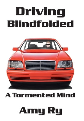 Driving Blindfolded: A Tormented Mind by Ry, Amy