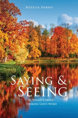 Saying & Seeing: 20 Nuggets About Speaking God's Word by Harris, Rozelia