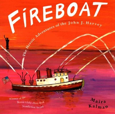 Fireboat: The Heroic Adventures of the John J. Harvey by Kalman, Maira
