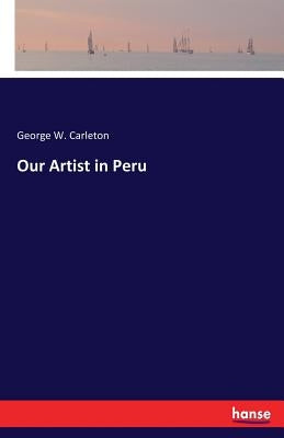 Our Artist in Peru by Carleton, George W.