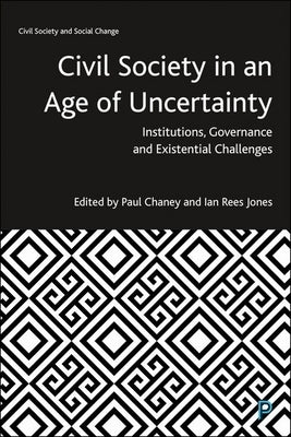 Civil Society in an Age of Uncertainty: Institutions, Governance and Existential Challenges by Chaney, Paul
