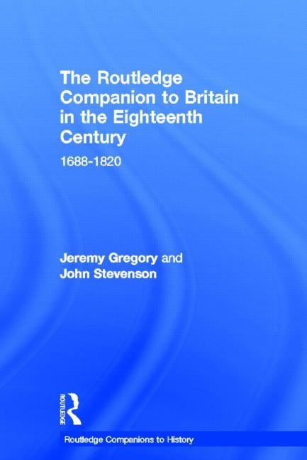 The Routledge Companion to Britain in the Eighteenth Century by Gregory, Jeremy