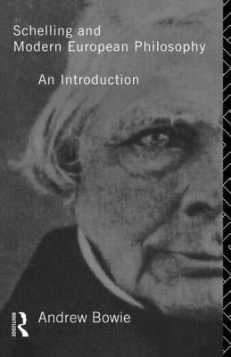Schelling and Modern European Philosophy:: An Introduction by Bowie, Andrew