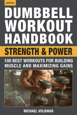 Dumbbell Workout Handbook: Strength and Power: 100 Best Workouts for Building Muscle and Maximizing Gains by Volkmar, Michael