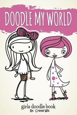 Doodle My World: Girls Doodle Book by Will, Cristie