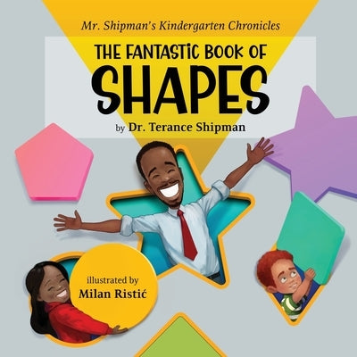 Mr. Shipman's Kindergarten Chronicles the Fantastic Book of Shapes by Shipman, Terance