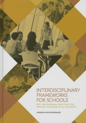 Interdisciplinary Frameworks for Schools: Best Professional Practices for Serving the Needs of All Students by Berninger, Virginia W.