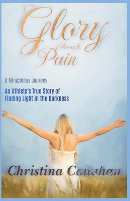 Glory Through Pain by Callahan, Christina