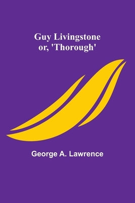 Guy Livingstone; or, 'Thorough' by A. Lawrence, George