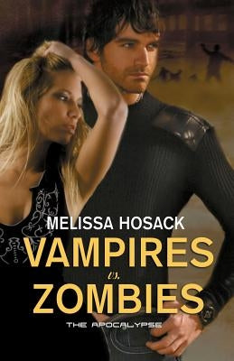 Vampires vs Zombies - The Apocalypse by Hosack, Melissa