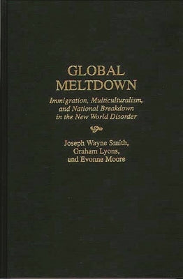 Global Meltdown: Immigration, Multiculturalism, and National Breakdown in the New World Disorder by Lyons, Graham