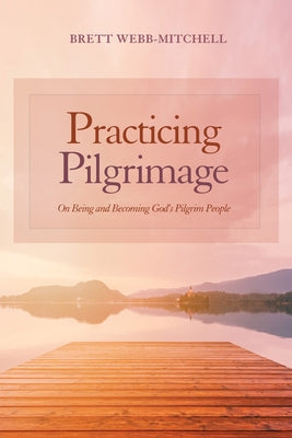 Practicing Pilgrimage by Webb-Mitchell, Brett