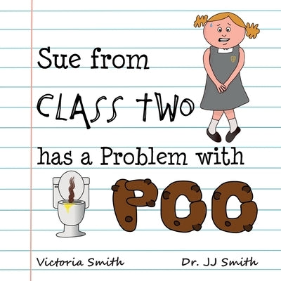 Sue From Class Two Has A Problem With Poo: The hilarious rhyming picture book that cleverly encourages children to use school toilets by Smith, Victoria
