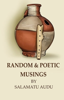 Random and Poetic Musings by Audu, Salamatu