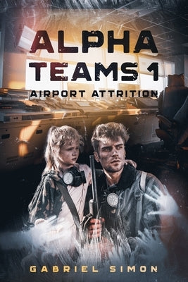 Alpha Teams 1: Airport Attrition by Simon, Gabriel
