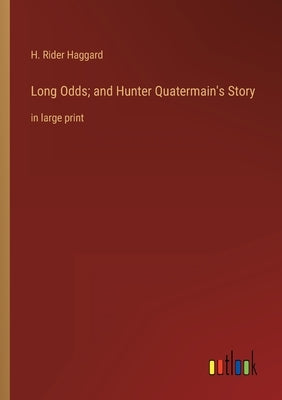 Long Odds; and Hunter Quatermain's Story: in large print by Haggard, H. Rider