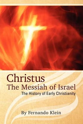 Christus: The Messiah of Israel: The History of Early Christianity by Klein, Fernando