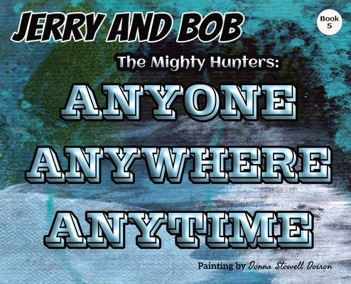 Jerry and Bob, The Mighty Hunters: Anyone, Anywhere, Anytime by Stowell, Curtis