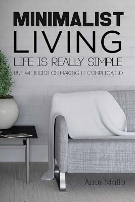 Minimalist Living: Complete Guide to Minimalism, How to Declutter Your Home, Sim by Malla, Anas