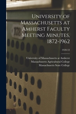 University of Massachusetts at Amherst Faculty Meeting Minutes, 1872-1962; 1928-53 by University of Massachusetts at Amherst