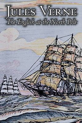 The English at the North Pole by Jules Verne, Fiction, Fantasy & Magic by Verne, Jules