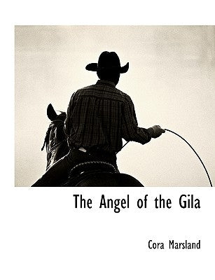 The Angel of the Gila by Marsland, Cora