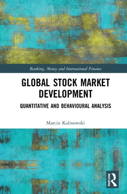 Global Stock Market Development: Quantitative and Behavioural Analysis by Kalinowski, Marcin