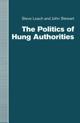 The Politics of Hung Authorities by Leach, Steve