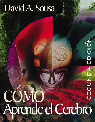 How the Brain Learns/Como Aprende El Cerebro = How the Brain Learns by Sousa, David A.