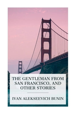 The Gentleman from San Francisco, and Other Stories by Bunin, Ivan Alekseevich