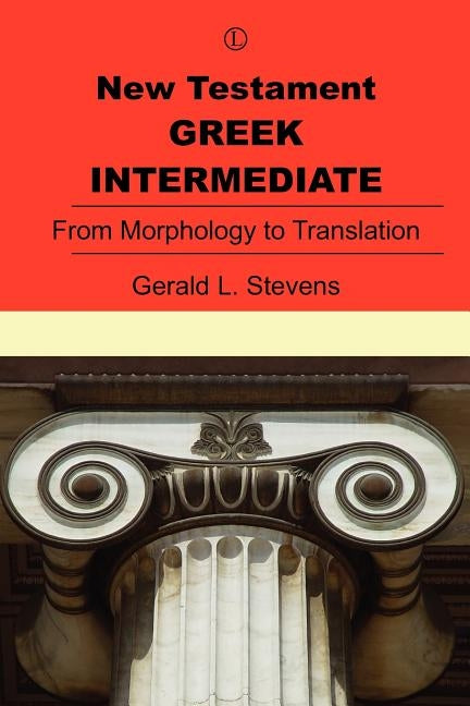 New Testament Greek Intermediate: From Morphology to Translation by Stevens, Gerald