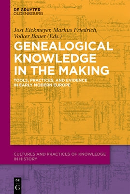 Genealogical Knowledge in the Making: Tools, Practices, and Evidence in Early Modern Europe by Eickmeyer, Jost