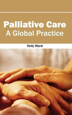 Palliative Care: A Global Practice by Ward, Kelly