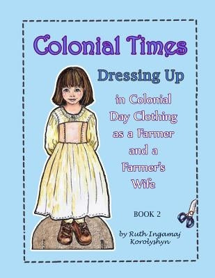 Colonial Times Dressing Up in Colonial Day Clothing as a Farmer and a Farmer's Wife by Korolyshyn, Ruth Ingamaj