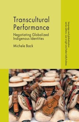 Transcultural Performance: Negotiating Globalized Indigenous Identities by Back, Michele