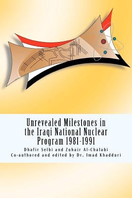 Unrevealed Milestones in the Iraqi National Nuclear Program 1981-1991 by Al-Chalabi, Zuhair