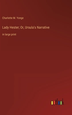 Lady Hester; Or, Ursula's Narrative: in large print by Yonge, Charlotte M.