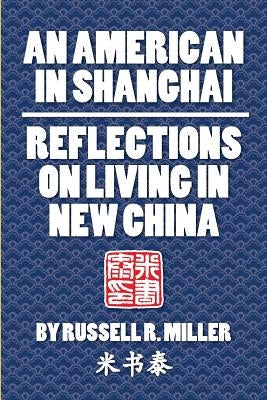 An American in Shanghai: Reflections on Living in New China by Miller, Russell R.