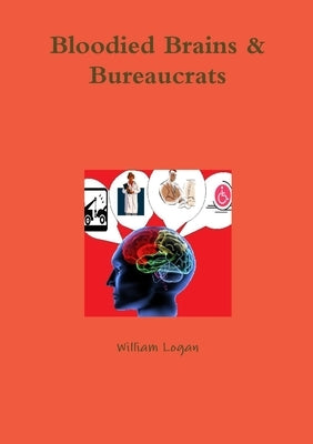 Bloodied Brains & Bureaucrats by Logan, William