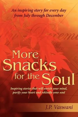 More Snacks for the Soul: Inspiring stories that will enrich your mind, purify your heart and rekindle your soul by Vaswani, J. P.