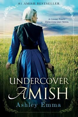 Undercover Amish: (Covert Police Detectives Unit Series Book 1) by Emma, Ashley