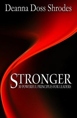Stronger: 30 Powerful Principles for Strong Leaders by Shrodes, Deanna Doss