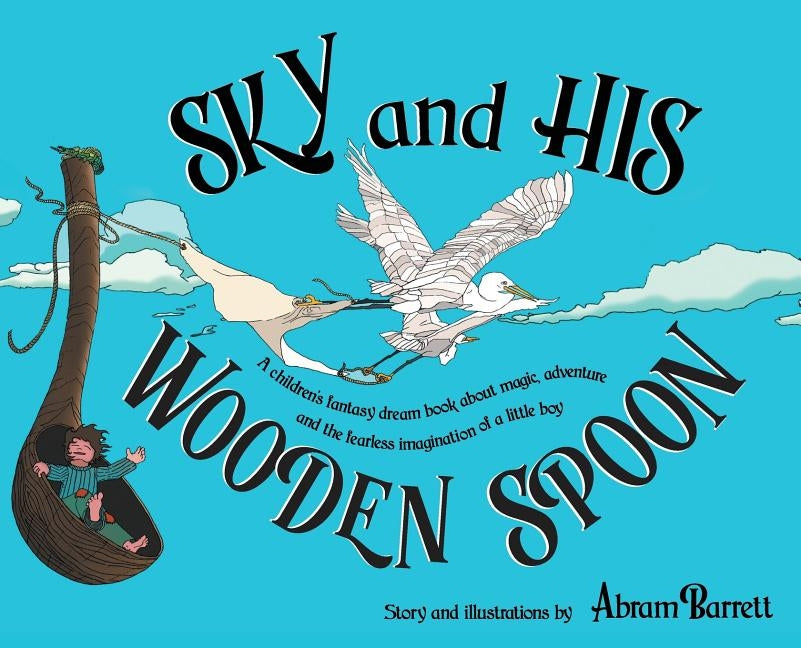 SKY and HIS WOODEN SPOON: A children's fantasy dream book about magic, adventure and the fearless imagination of a little boy by Barrett, Abram