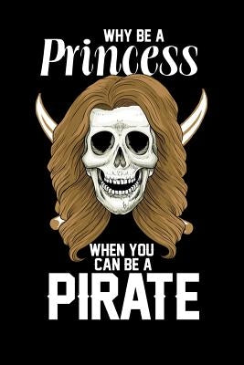 Why Be A Princess When you Can Be a Pirate: 120 Pages I 6x9 I Graph Paper 5x5 I Funny Pirates, Sea Robber & Black Skull Gifts by Notebooks, Funny
