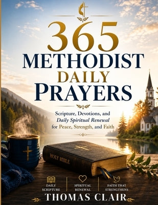365 Methodist Daily Prayers: Scripture, Devotions, and Daily Spiritual Renewal for Peace, Strength, and Faith by Clair, Thomas