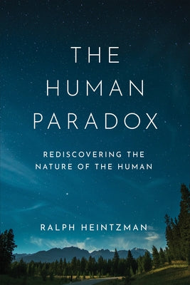 Human Paradox: Rediscovering the Nature of the Human by Heintzman, Ralph